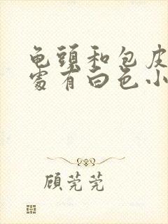 龟头和包皮连接处有白色小疙瘩