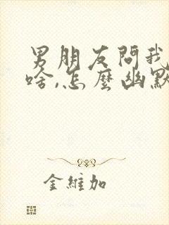 男朋友问我想吃啥,怎么幽默回复