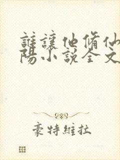 谁让他修仙的陆阳小说全文阅读