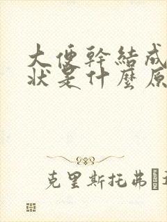 大便干结成颗粒状是什么原因有血