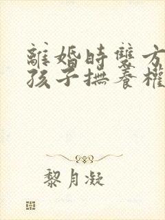 离婚时双方都要孩子抚养权怎么办