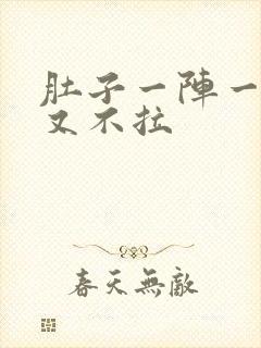 肚子一阵一阵痛又不拉