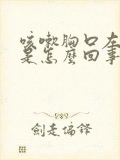 咳嗽胸口左边疼是怎么回事