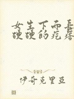 女生下面长了个硬硬的疙瘩是什么原因