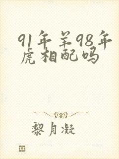 91年羊98年虎相配吗