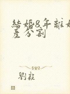 结婚8年离婚财产分割封面