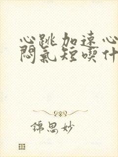 心跳加速心慌胸闷气短吃什么药