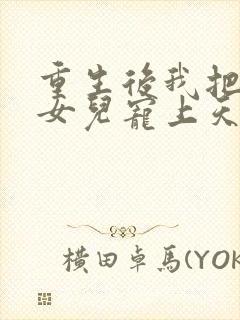 重生后我把老婆女儿宠上天小说