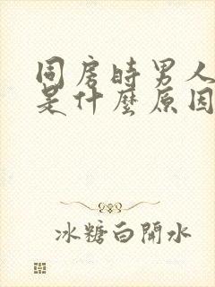 同房时男人软了是什么原因