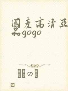 国产高清亚洲精品gogo