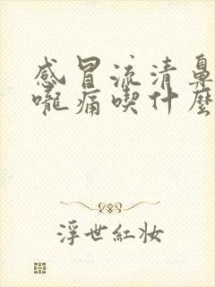 感冒流清鼻涕喉咙痛吃什么药效果好封面