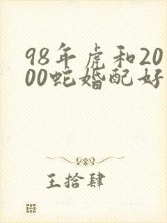 98年虎和2000蛇婚配好不封面