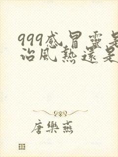 999感冒灵是治风热还是风寒