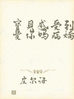 宝贝感受到它在爱你吗病娇小说