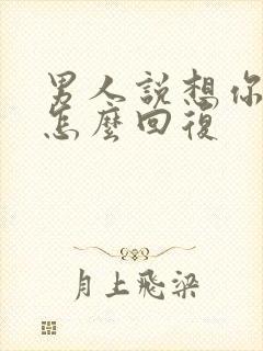 男人说想你得很怎么回复