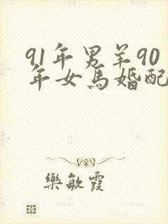 91年男羊90年女马婚配好吗