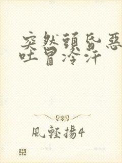 突然头昏恶心想吐冒冷汗