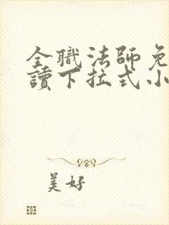 全职法师免费阅读下拉式小说