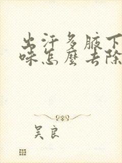 出汗多腋下有异味怎么去除