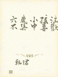 六岁小孩注意力不集中喜欢多动