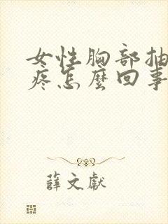 女性胸部抽筋的疼怎么回事