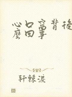 心口窝背后疼怎么回事