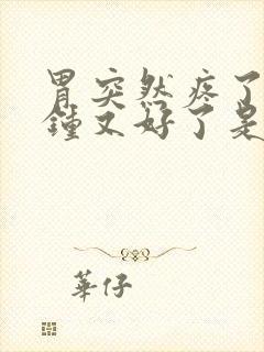 胃突然疼了几分钟又好了是怎么回事