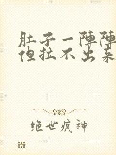 肚子一阵阵绞痛但拉不出来