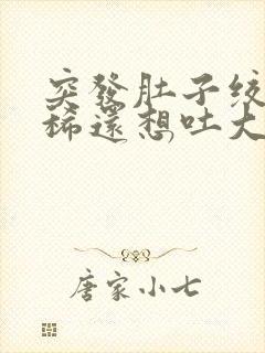 突发肚子绞痛拉稀还想吐大汗淋漓