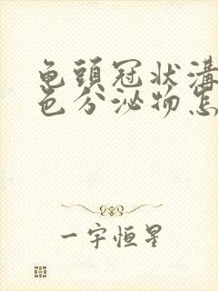 龟头冠状沟有白色分泌物怎么回事