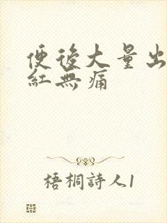 便后大量出血鲜红无痛