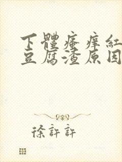 下体瘙痒红肿有豆腐渣原因