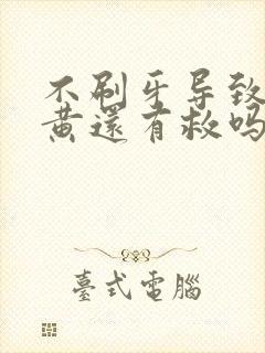 不刷牙导致的牙黄还有救吗