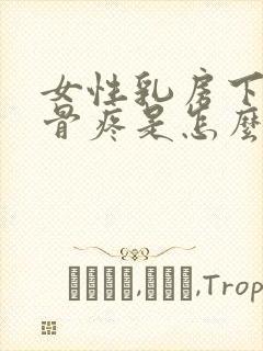 女性乳房下面肋骨疼是怎么回事