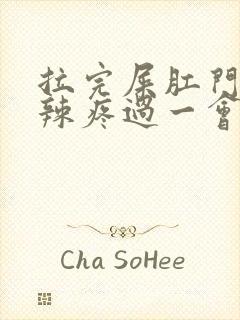 拉完屎肛门火辣辣疼过一会又好了