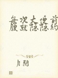 每次大便前左下腹就隐隐约约疼痛