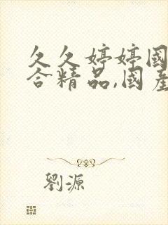 久久婷婷国产综合精品,国产激情