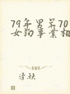 79年男羊70女狗事业相配吗