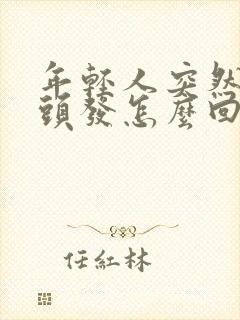 年轻人突然有白头发怎么回事