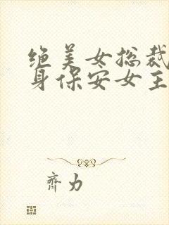 绝美女总裁的贴身保安女主角封面