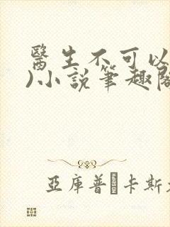 医生不可以(限)小说笔趣阁