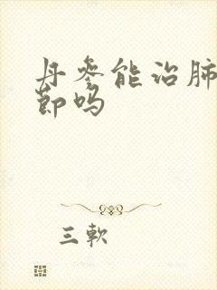 丹参能治肺有结节吗