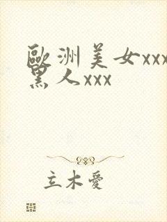 欧洲美女xxx黑人xxx