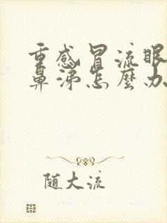 重感冒流眼泪流鼻涕怎么办