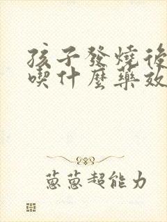 孩子发烧后干咳吃什么药效果好