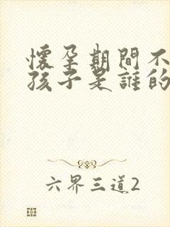 怀孕期间不知道孩子是谁的怎么办