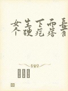 女生下面长了一个硬疙瘩有点疼怎么回事