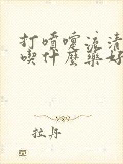 打喷嚏流清鼻涕吃什么药好