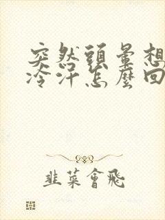 突然头晕想吐冒冷汗怎么回事