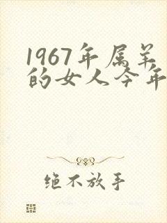 1967年属羊的女人今年的命运如何